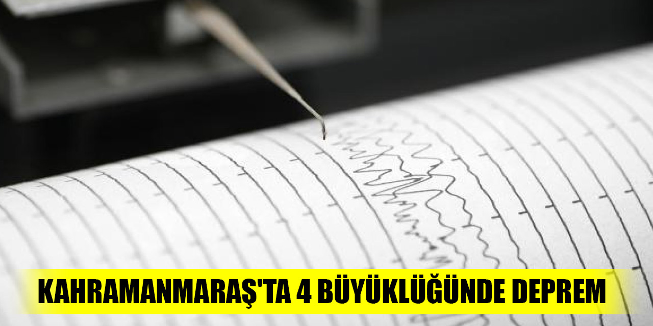 Kahramanmaraş'ta 4 büyüklüğünde deprem