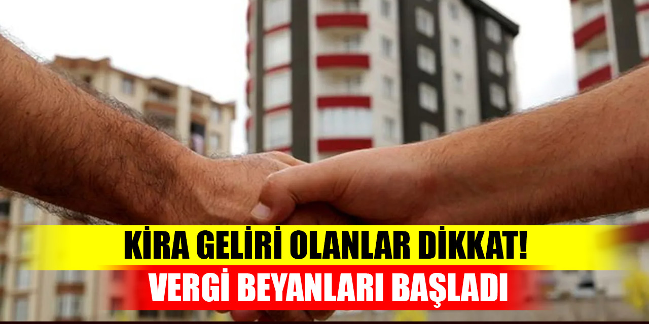 Kira geliri olanlar dikkat! Vergi beyanları başladı: Son tarih 31 Mart 2023