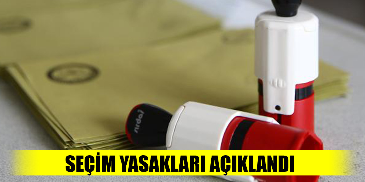 Seçim yasakları açıklandı