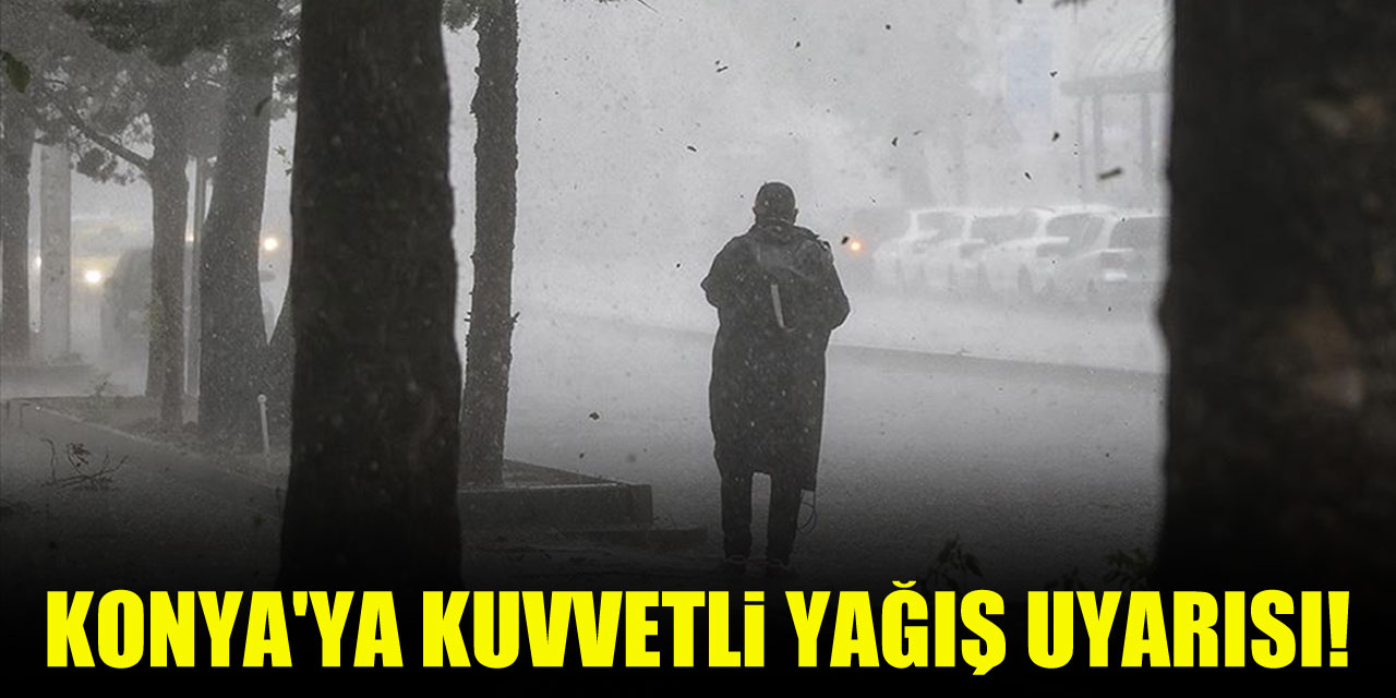 Konya'ya kuvvetli yağış uyarısı!