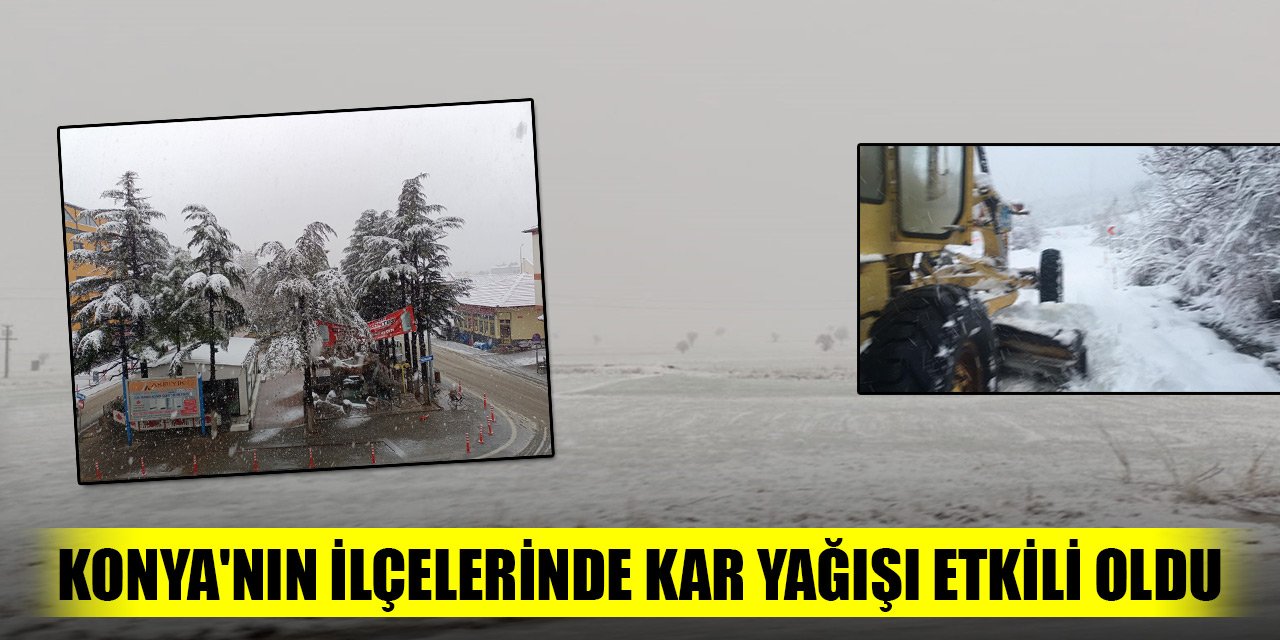 Konya'nın ilçelerinde kar yağışı etkili oldu