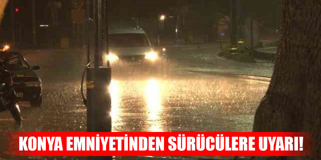 Konya Emniyetinden sürücülere uyarı!