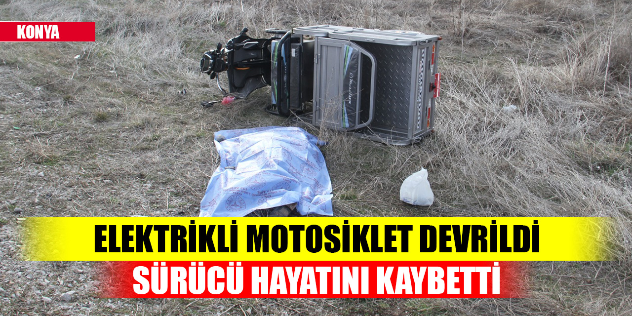 Konya’da elektrikli motosiklet devrildi, sürücü hayatını kaybetti