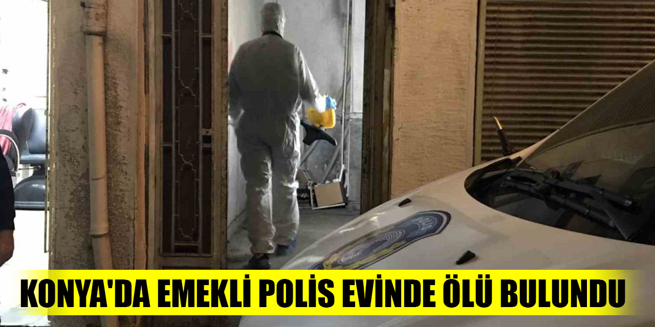 Konya’da 15 gündür haber alınamayan emekli polis memuru ölü bulundu