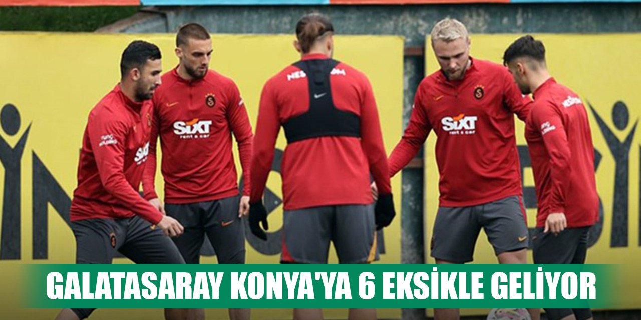 Galatasaray Konya'ya 6 eksikle geliyor