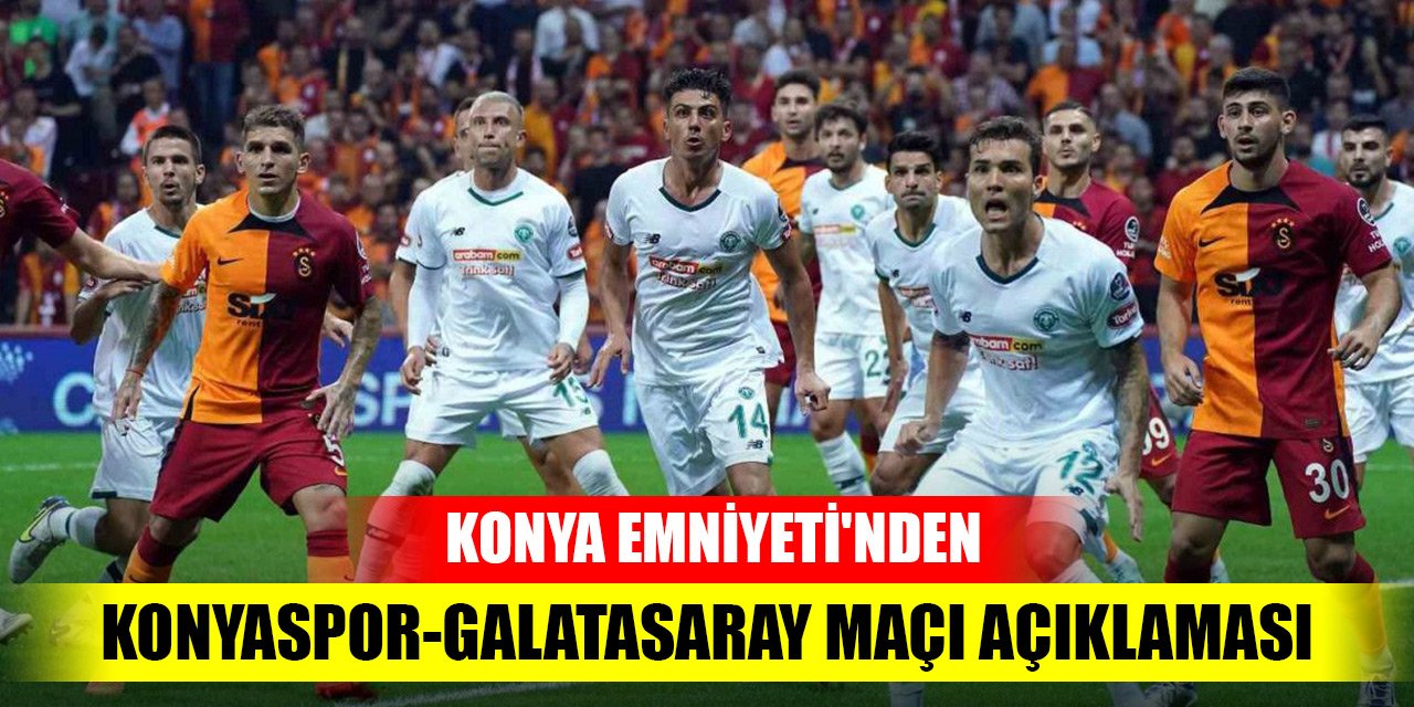 Konya Emniyeti'nden Konyaspor-Galatasaray maçı açıklaması