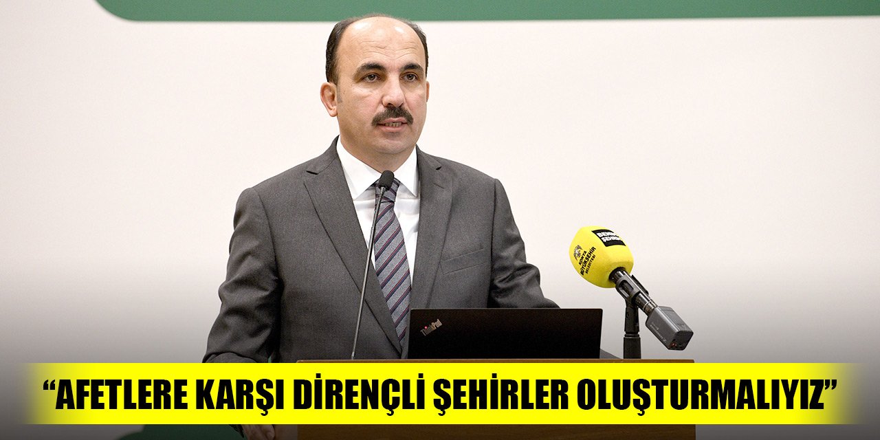 Başkan Altay: “Afetlere karşı dirençli şehirler oluşturmalıyız”