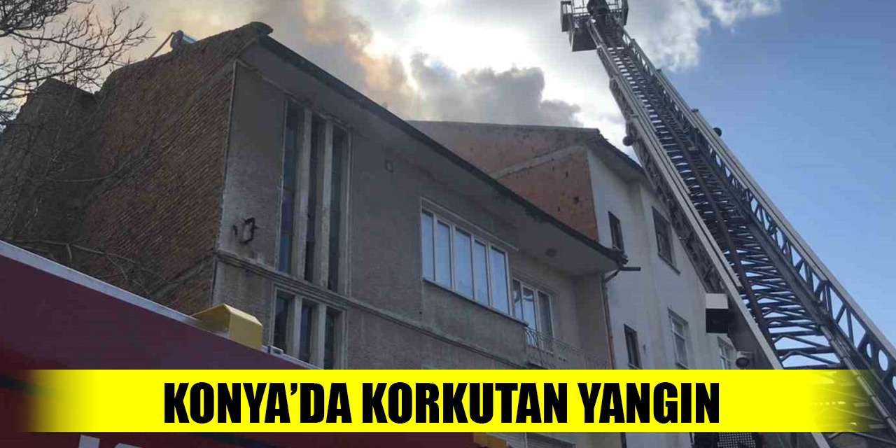 Konya'da binanın çatısı alev alev yandı