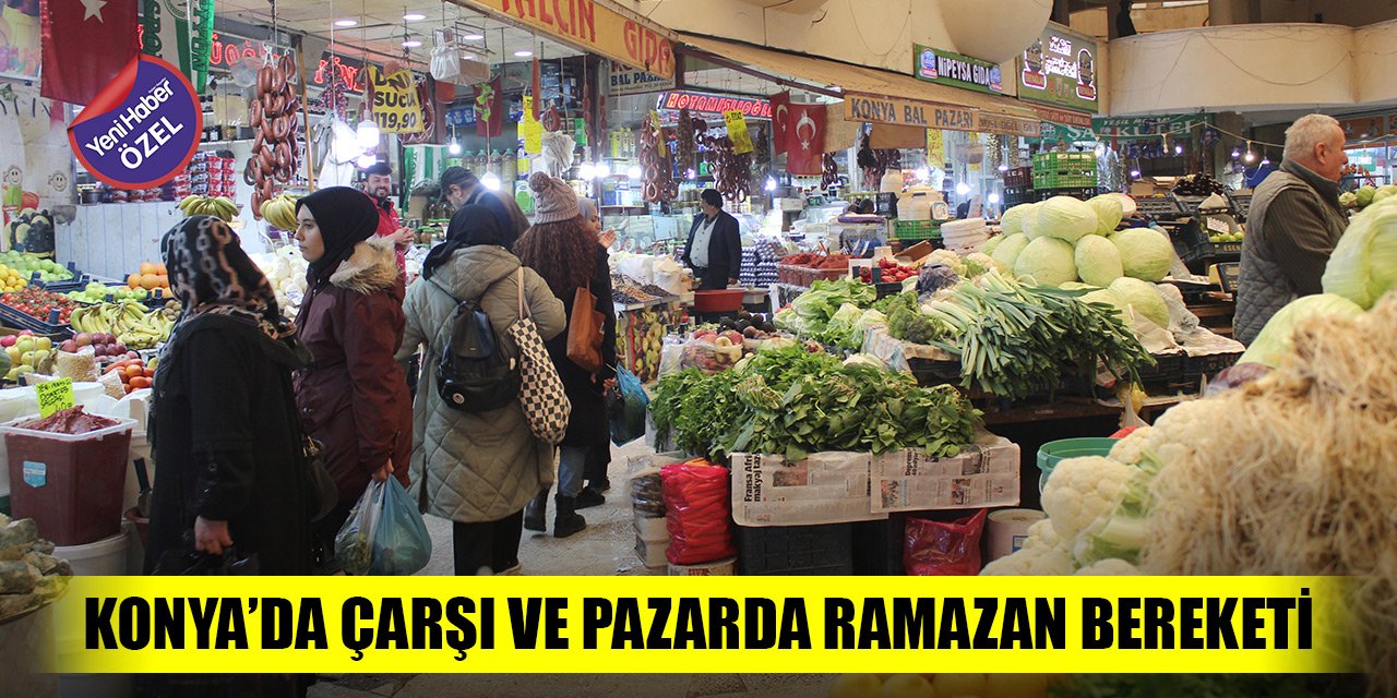 Konya’da çarşı ve pazarda Ramazan bereketi! İşte güncel fiyatlar...