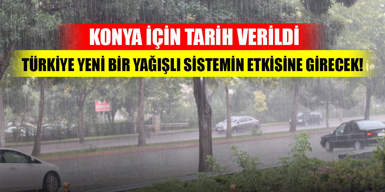 Türkiye yeni bir yağışlı sistemin etkisine girecek! Konya için tarih verildi