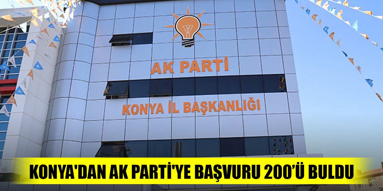 Konya'dan AK Parti'ye başvuru 200’ü buldu