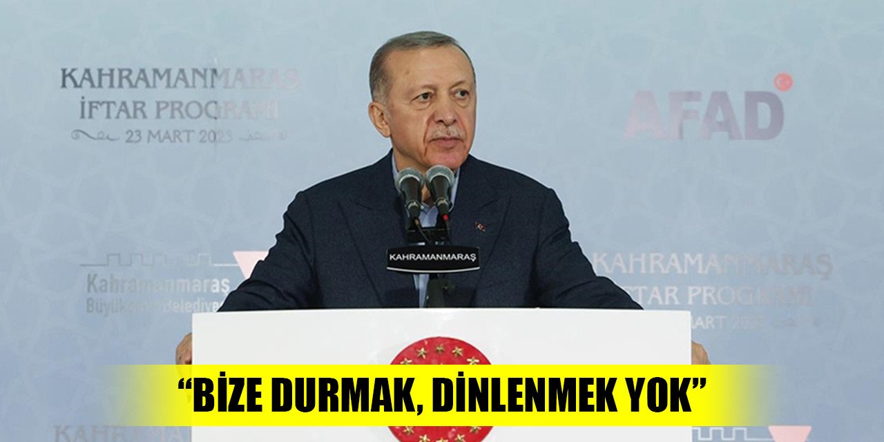 Erdoğan: Bize durmak, dinlenmek yok
