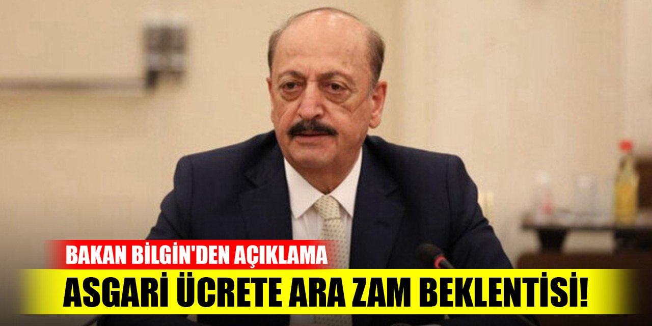 Asgari ücrete ara zam beklentisi! Bakan Bilgin'den açıklama