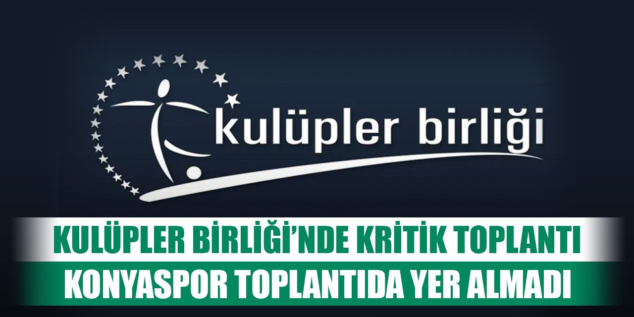 Kulüpler Birliği'nde önemli toplantı, Konyaspor