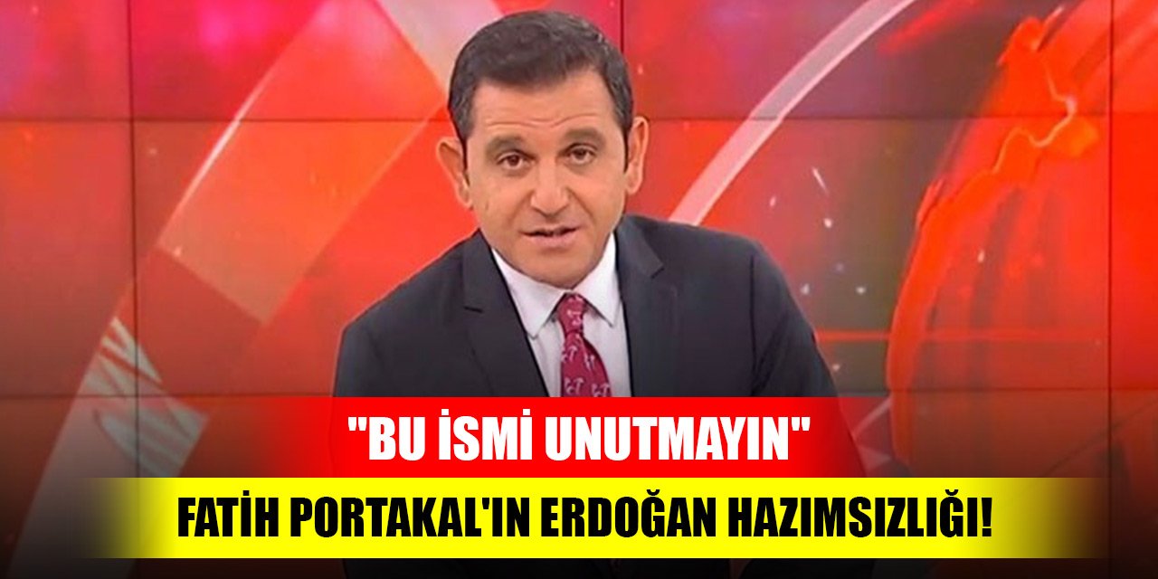 Fatih Portakal'ın Erdoğan hazımsızlığı! "Bu ismi unutmayın"
