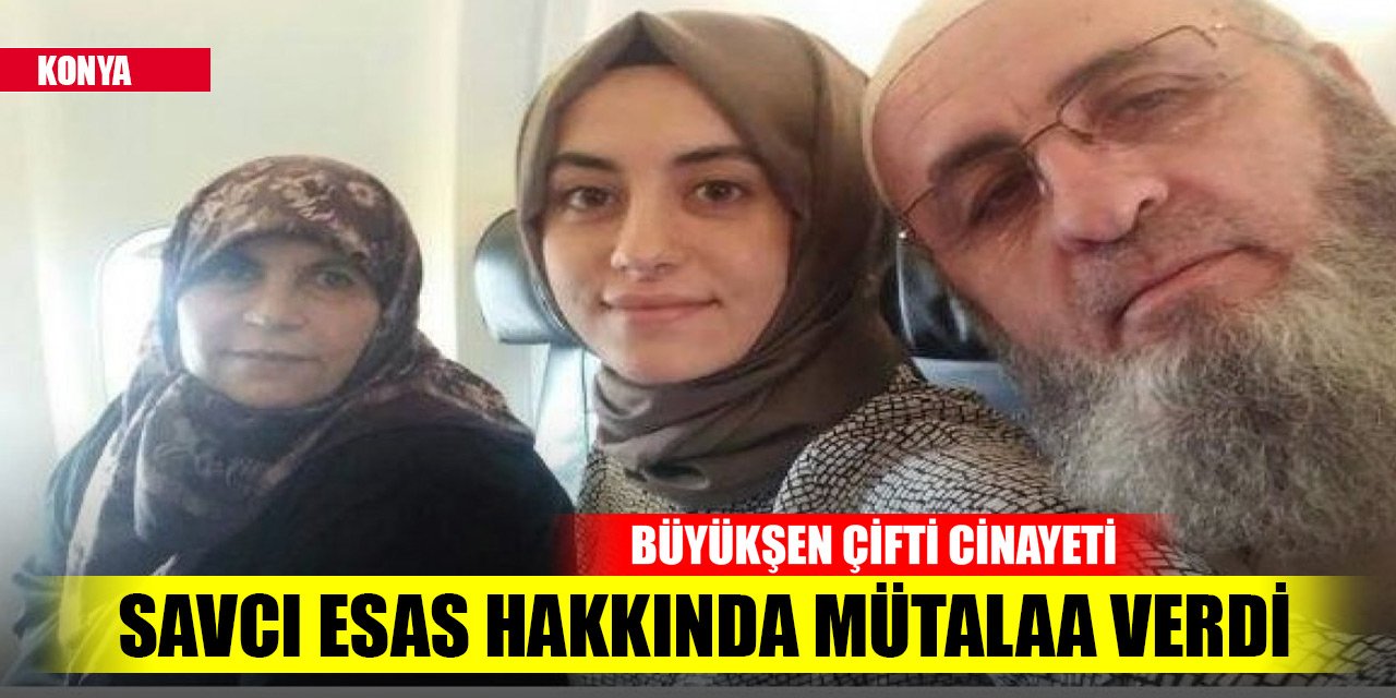 Konya'daki Büyükşen çifti cinayetinde savcı esas hakkında mütalaa verdi