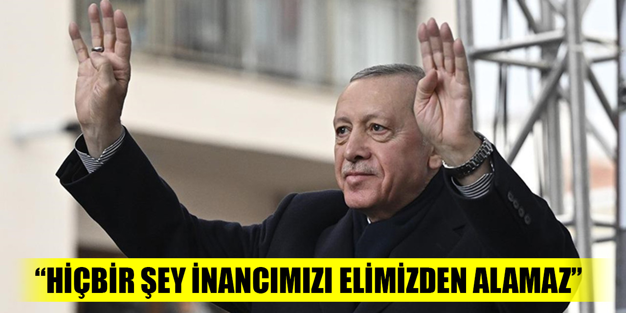 Cumhurbaşkanı Erdoğan: Hiçbir şey inancımızı elimizden alamaz, Türkiye Yüzyılı'nın inşası kararlılığımıza ket vuramaz