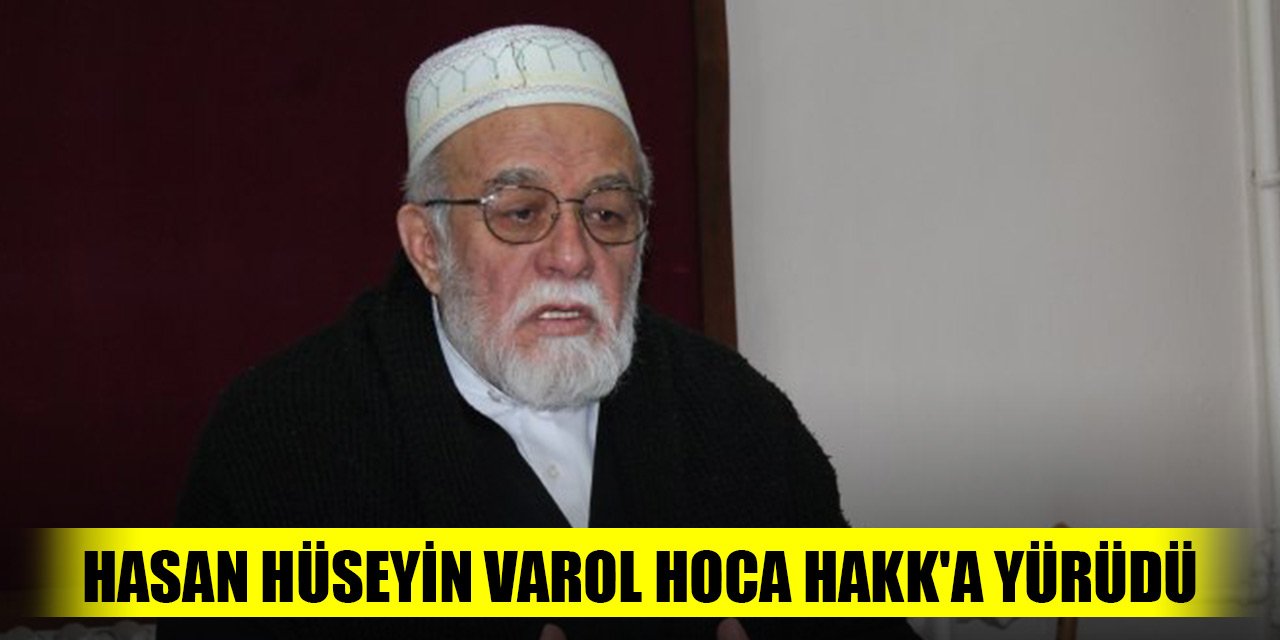 Hasan Hüseyin Varol Hoca Hakk'a yürüdü