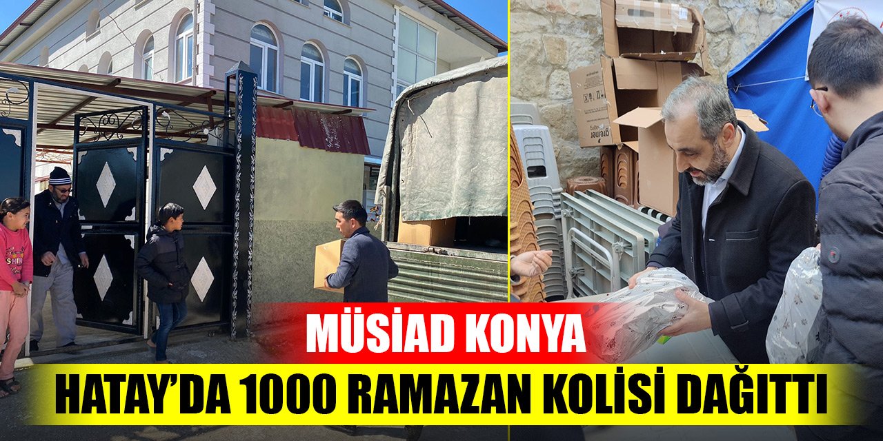 MÜSİAD Konya Hatay’da 1000 Ramazan kolisi dağıttı