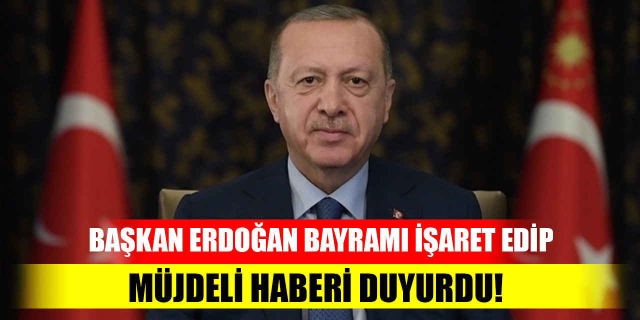 Başkan Erdoğan bayramı işaret edip müjdeli haberi duyurdu!