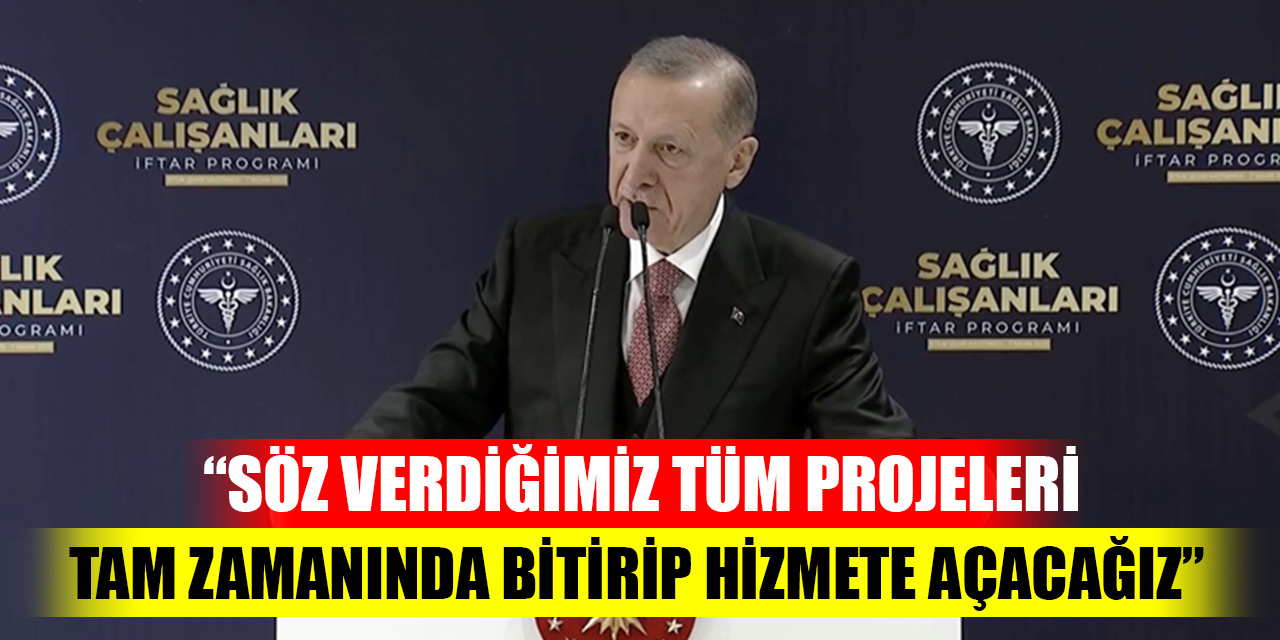 Cumhurbaşkanı Erdoğan: Söz verdiğimiz tüm projeleri tam zamanında bitirip hizmete açacağız
