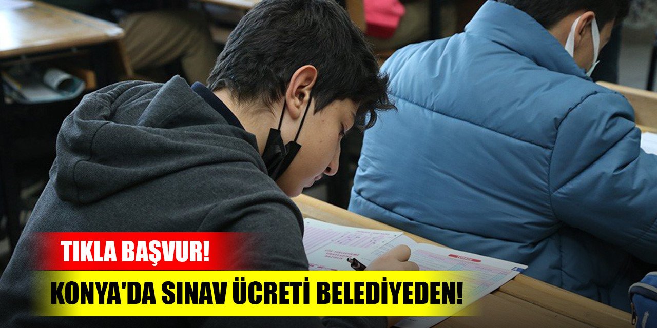 Konya'da sınav ücreti belediyeden! Tıkla başvur
