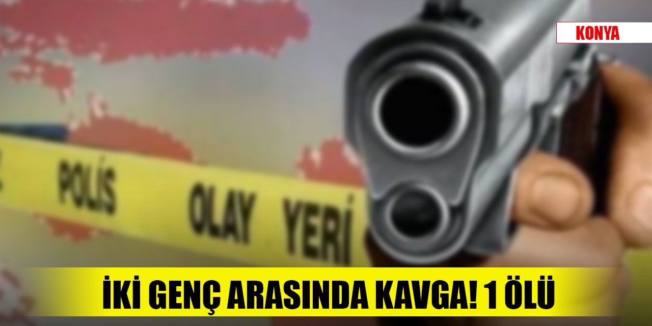 Konya'da iki genç arasında silahlı kavga! 1 kişi öldü