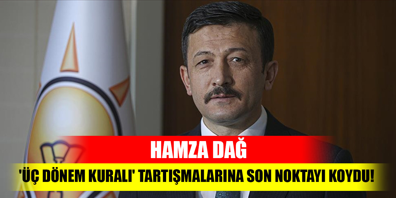 AK Partili Hamza Dağ, 'üç dönem kuralı' tartışmalarına son noktayı koydu!