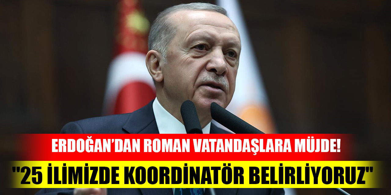 Başkan Erdoğan'dan Roman vatandaşlara müjde! ''25 ilimizde koordinatör belirliyoruz''