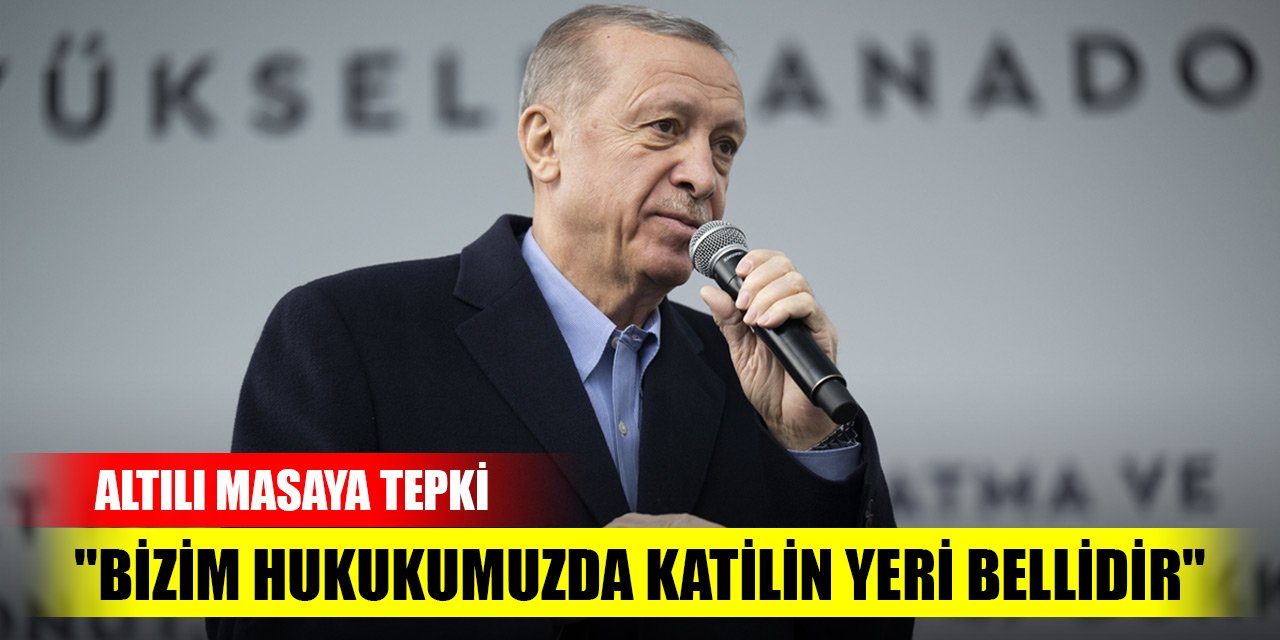 Erdoğan'dan Altılı Masaya sert tepki: "Bizim hukukumuzda katilin yeri bellidir"