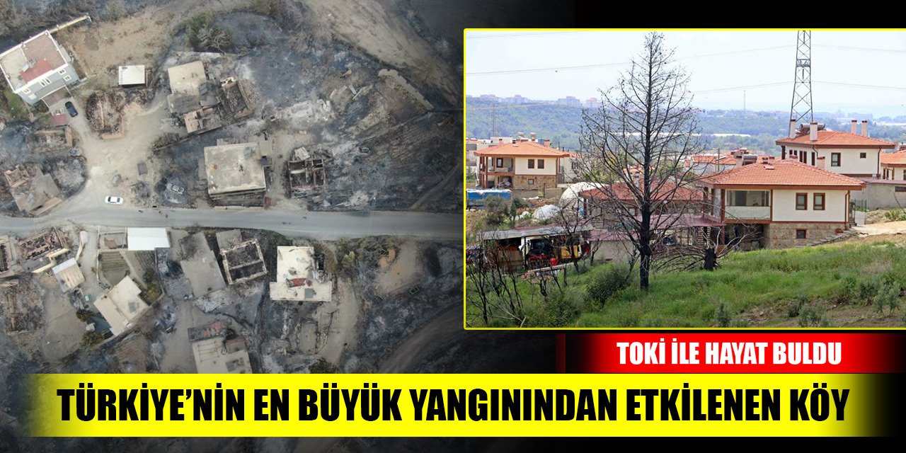 Türkiye’nin en büyük yangınından etkilenen köy TOKİ ile yeniden doğdu