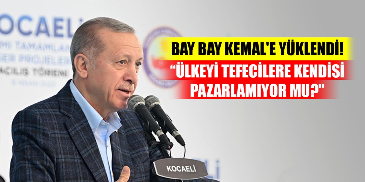 Cumhurbaşkanı Erdoğan Bay Bay Kemal'e yüklendi! "Ülkeyi tefecilere kendisi pazarlamıyor mu?"