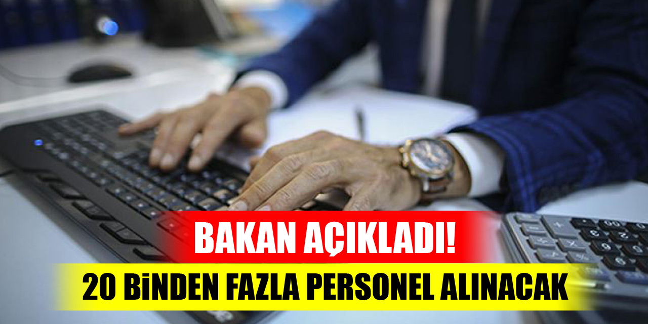Bakan açıkladı! 20 binden fazla personel alınacak