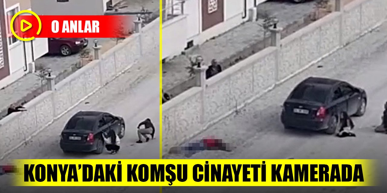 Konya’daki komşu cinayeti kamerada! İki isim tutuklandı