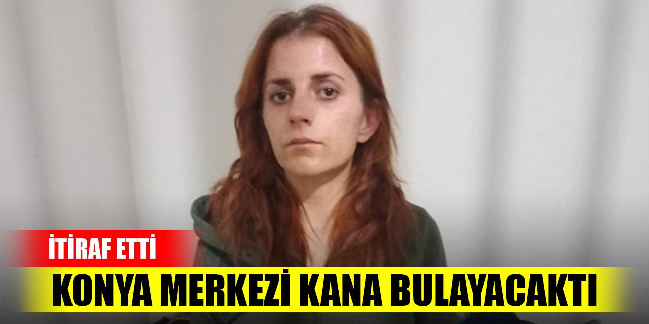 Konya'da yakalanan kadın terörist itiraf etti! Çarşıyı kana bulayacaktı