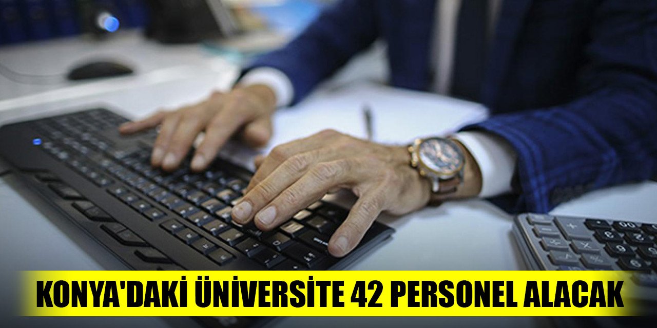 Konya'daki üniversite 42 sözleşmeli personel alacak