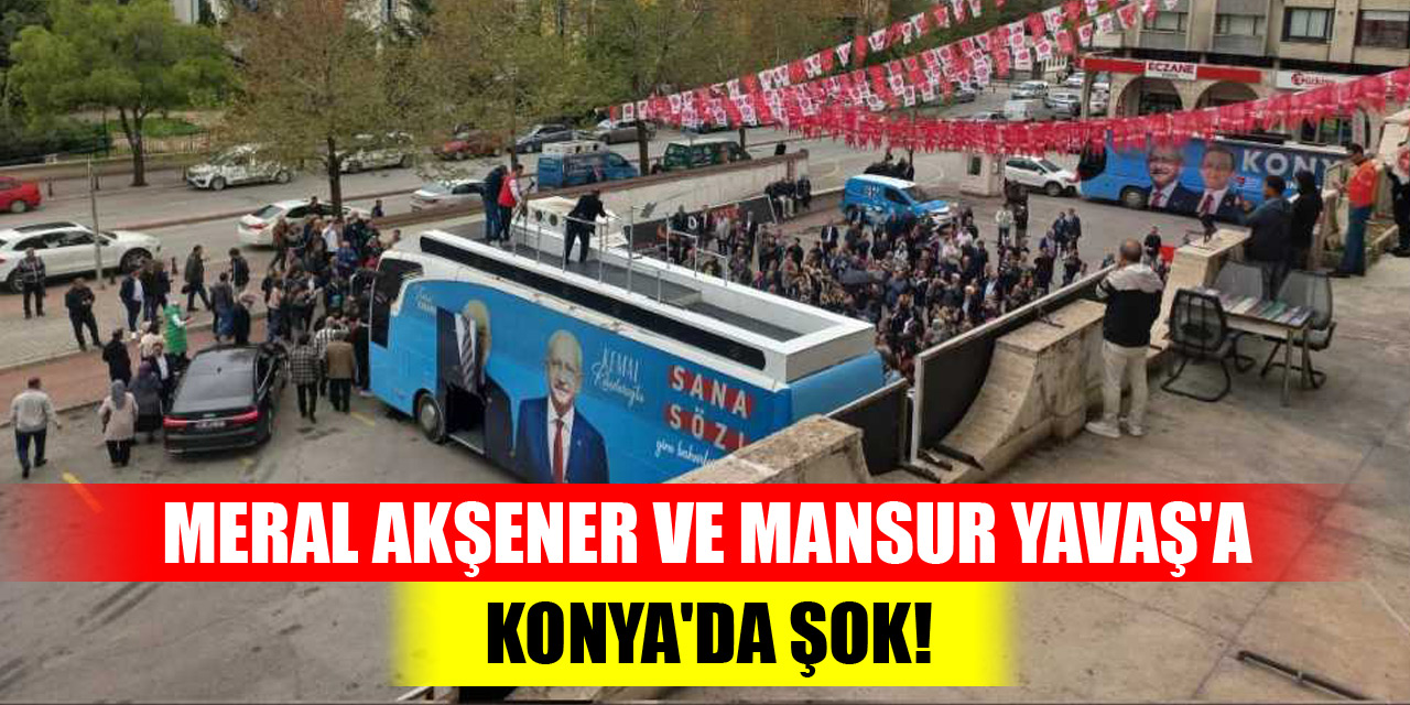 Meral Akşener ve Mansur Yavaş'a Konya'da şok!