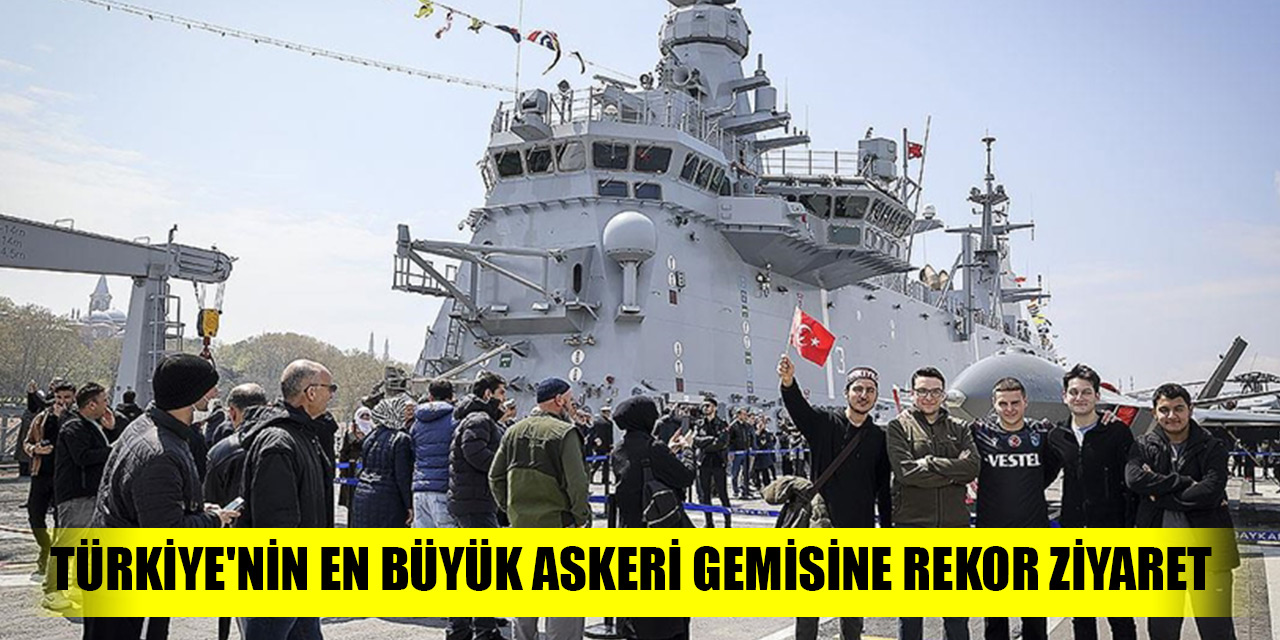 Türkiye'nin en büyük askeri gemisine rekor ziyaret