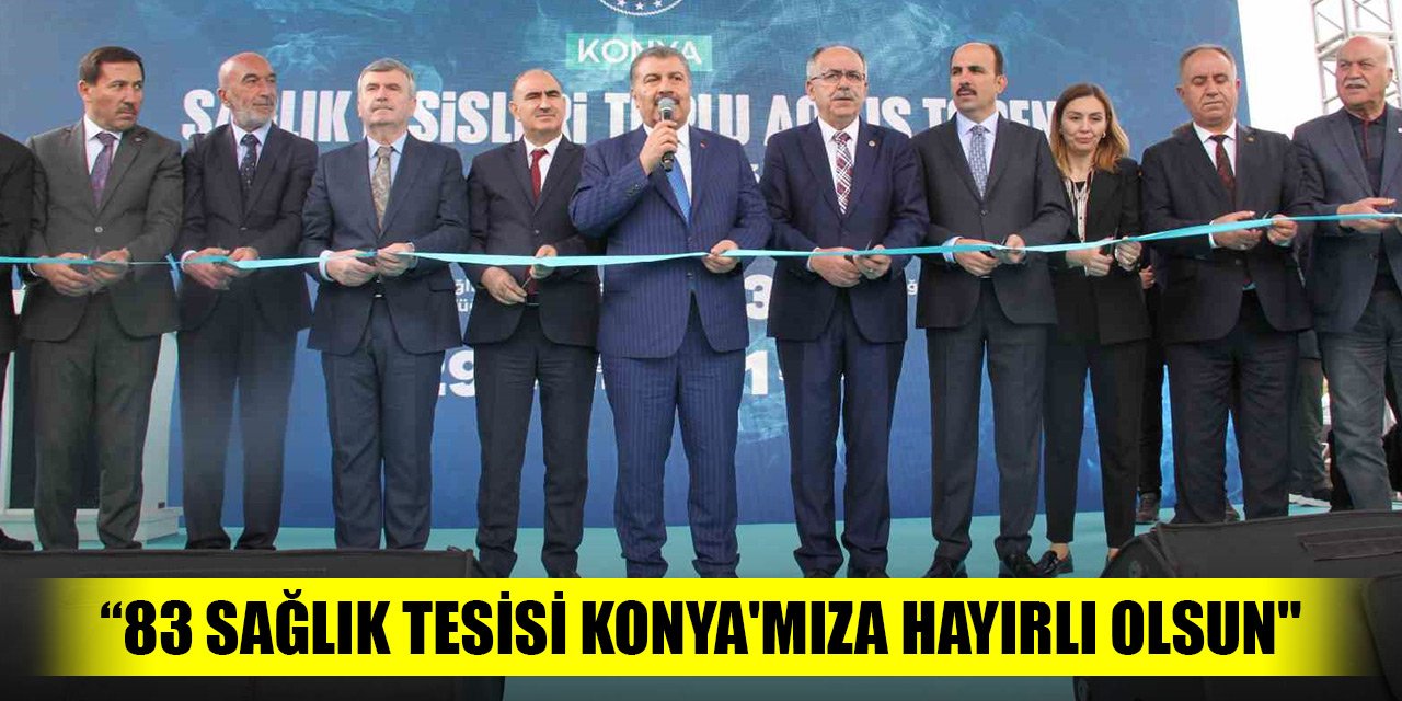 Bakan Koca: “83 sağlık tesisi Konya'mıza hayırlı olsun"