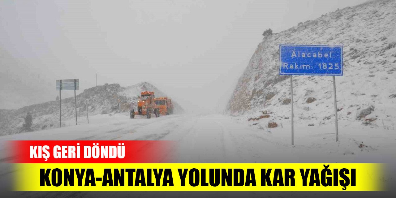 Kış geri döndü! Konya-Antalya yolunda kar yağışı