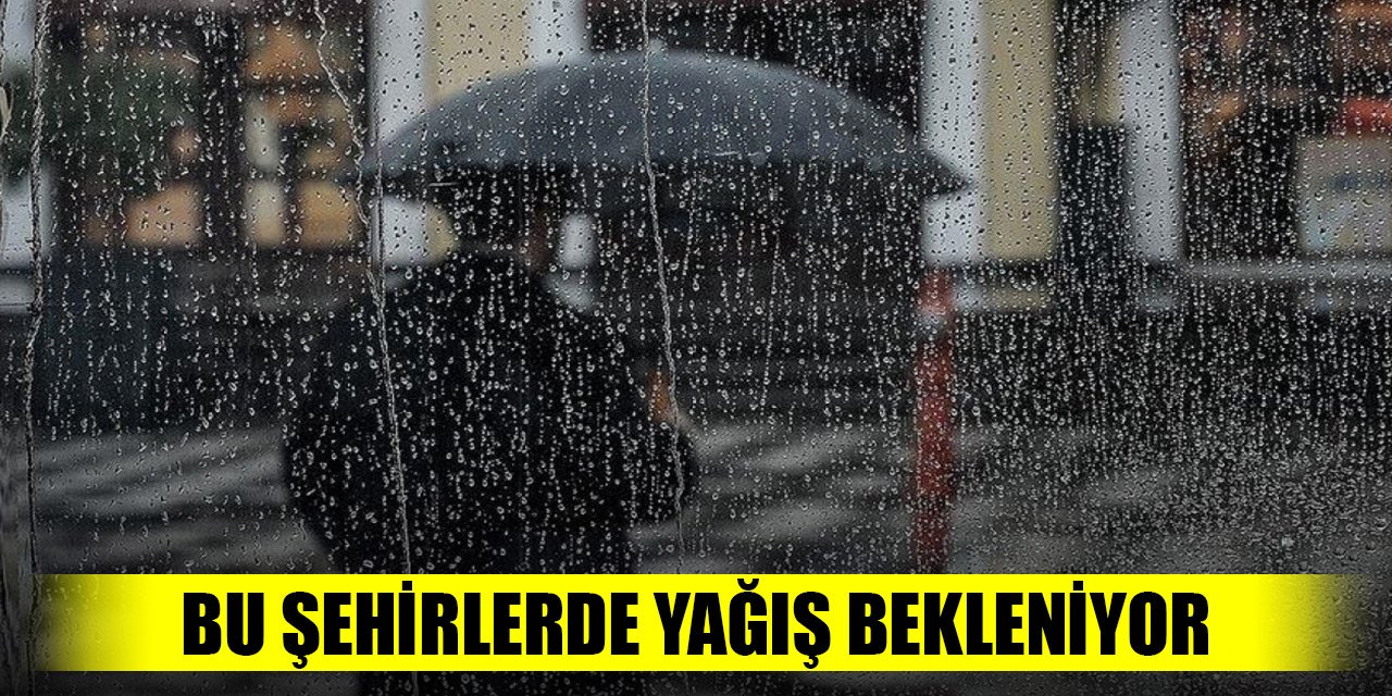 Bu şehirlerde yağış bekleniyor (Yurtta hava durumu)