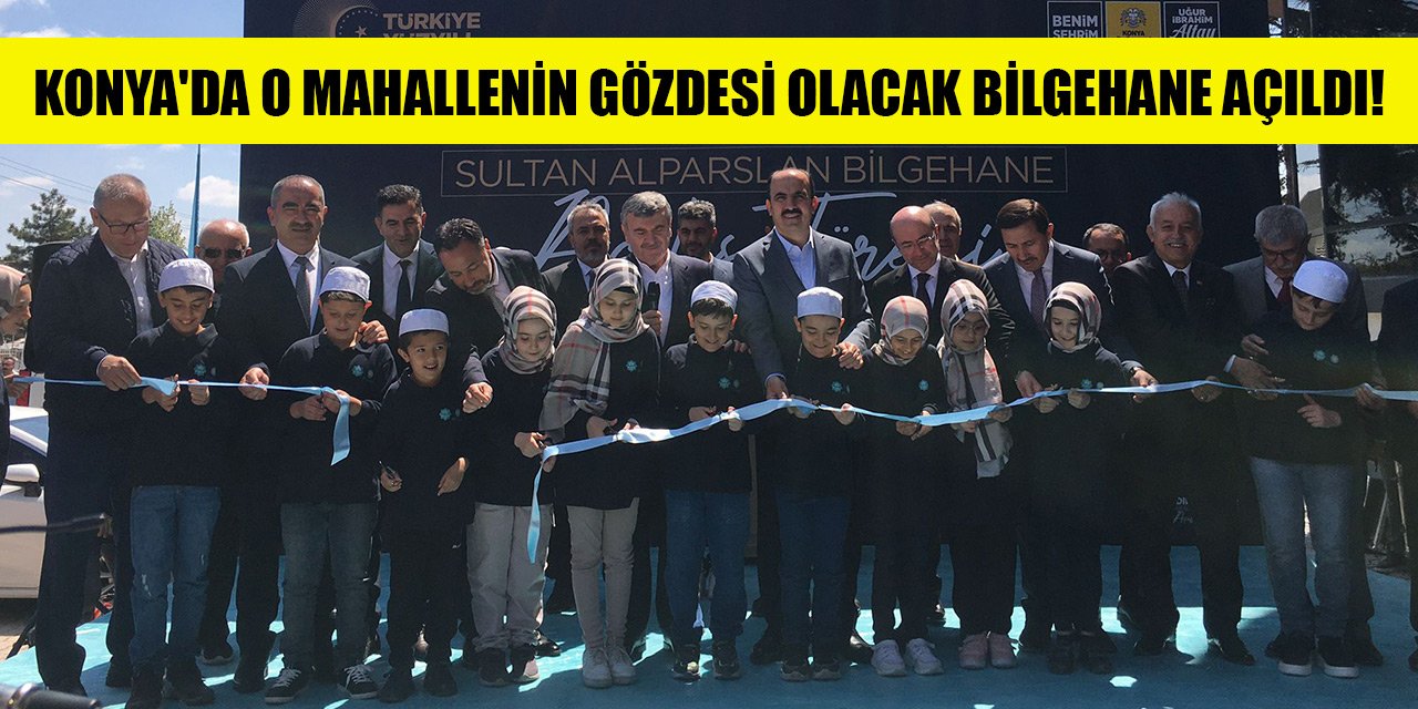 Konya'da o mahallenin gözdesi olacak Bilgehane açıldı!