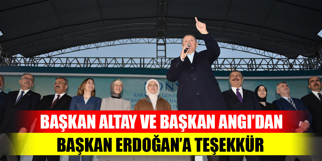 Başkan Altay ve Başkan Angı’dan Cumhurbaşkanı Erdoğan’a teşekkür