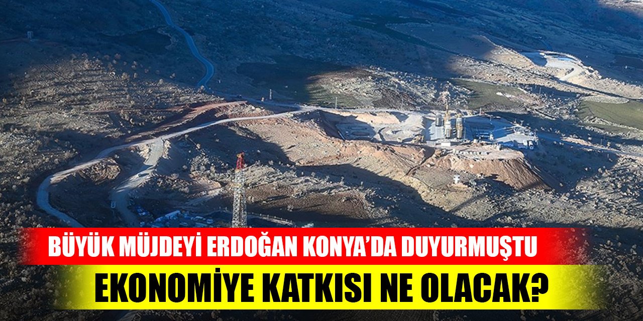 Erdoğan Konya'da duyurmuştu! Ekonomiye katkısı 2,9 milyar dolar olacak