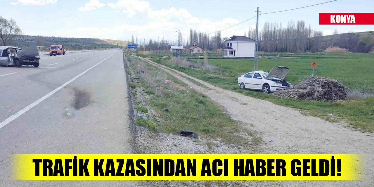 Konya’daki kazada ağır yaralanan kadından acı haber