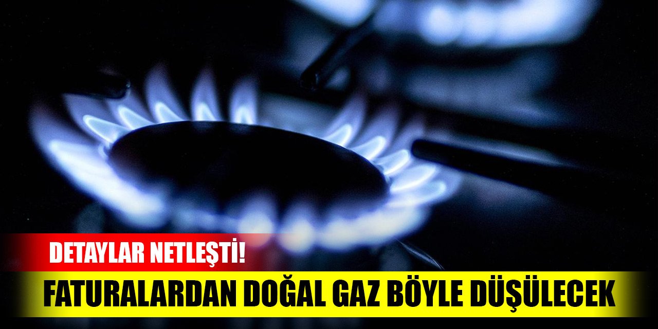 Detaylar netleşti! Faturalardan doğal gaz böyle düşülecek