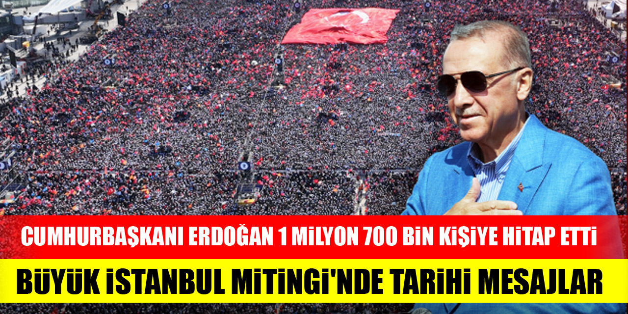 Cumhurbaşkanı Erdoğan 1 milyon 700 bin kişiye hitap etti...Büyük İstanbul Mitingi'nde tarihi mesajlar