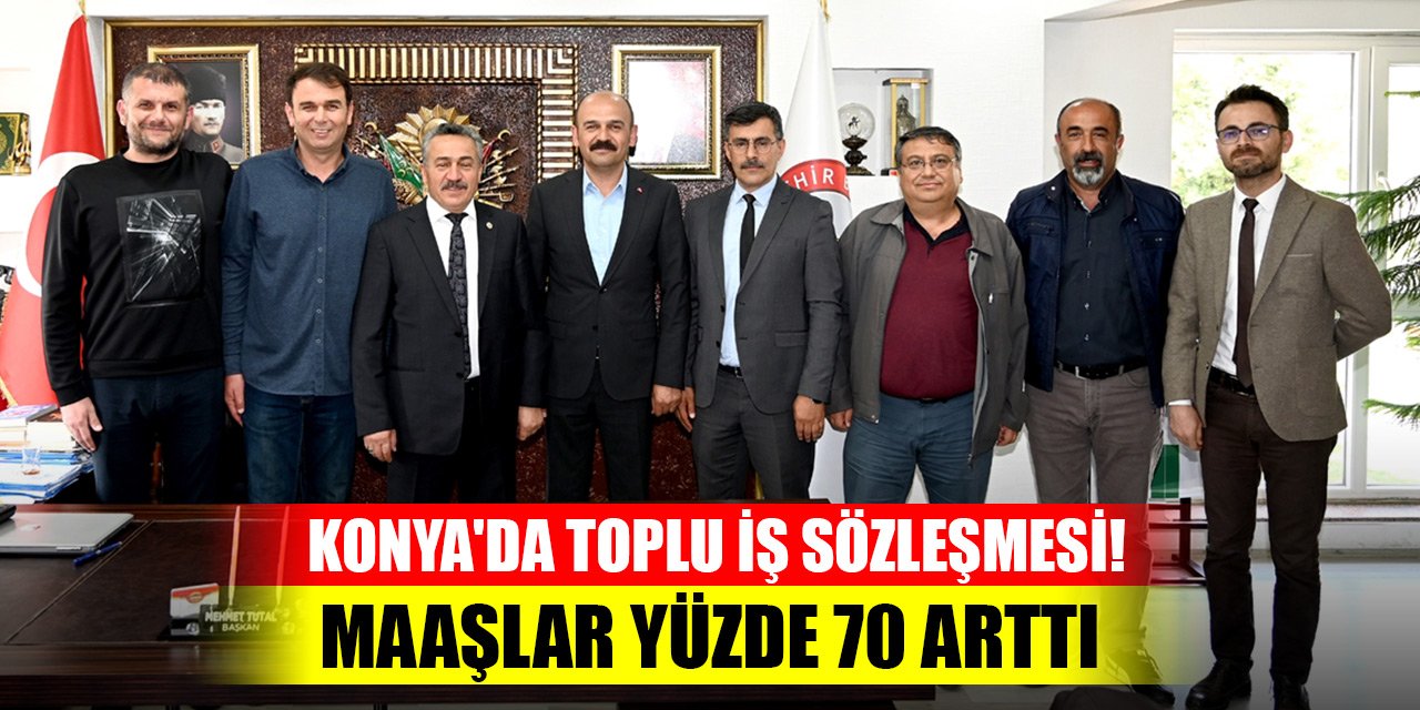 Konya'da toplu iş sözleşmesi! Maaşlar yüzde 70 arttı