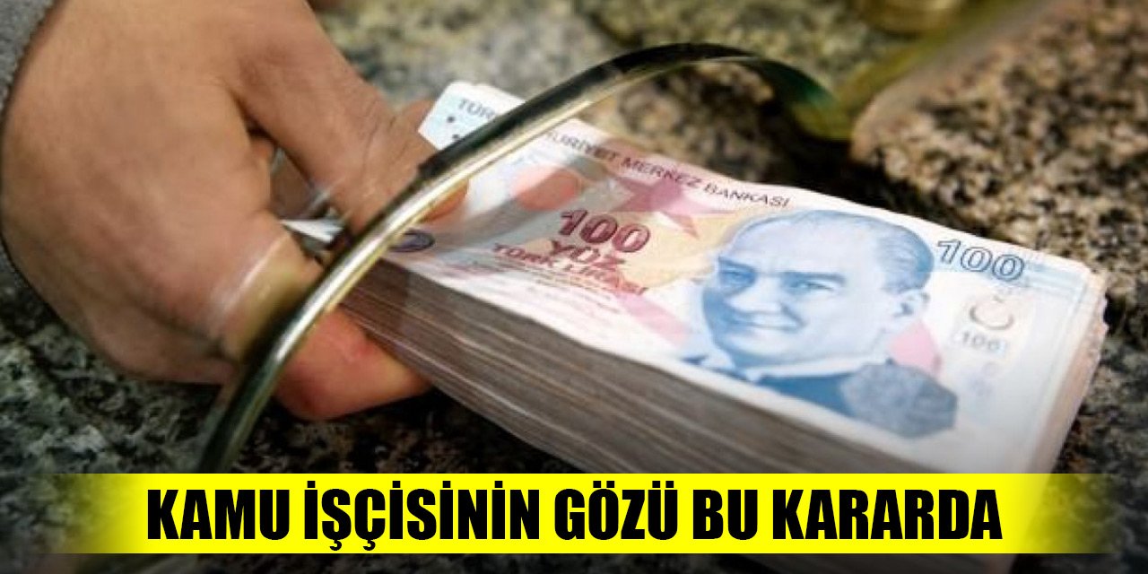 700 bin kamu işçisinin gözü bu kararda