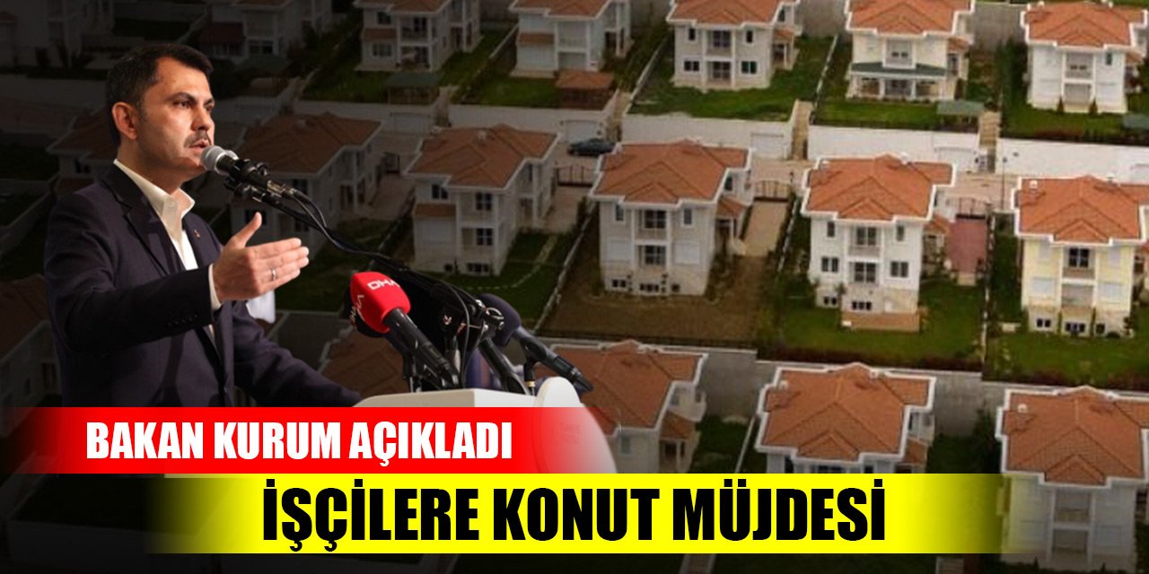 Bakan Kurum duyurdu! İşçilere konut müjdesi